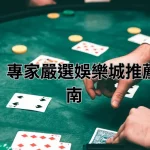 新手必看!專家嚴選娛樂城推薦與避坑指南