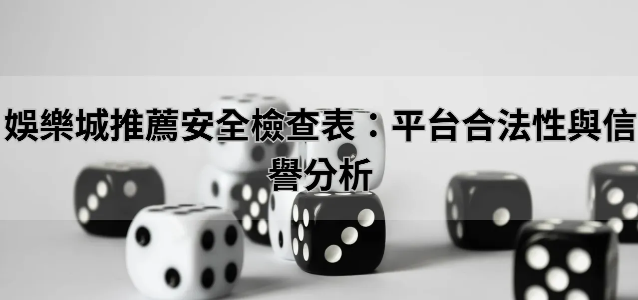 娛樂城推薦安全檢查表：平台合法性與信譽分析